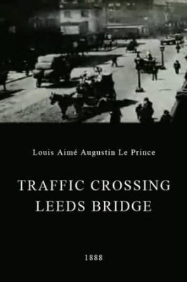 The “Traffic Crossing Leeds Bridge” Film: A Silent Symphony of Urban Hustle and Bustle!